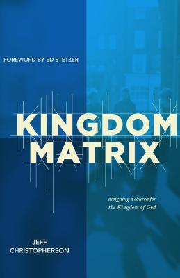 The Kingdom Matrix: Designing a Church for the Kingdom of God (Paperback)