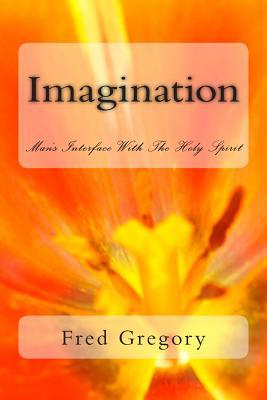 Imagination: Man's Interface With The Holy Spirit (Mysteries of the Kingdom)
