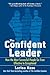 The Confident Leader: How the Most Successful People Go From Effective to Exceptional