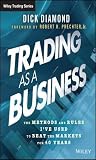 Trading as a Business: The Methods and Rules I've Used to Beat the Markets for 40 Years