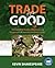 Trade for Good - The Essential Guide to Business and Finance in UK and International Trade