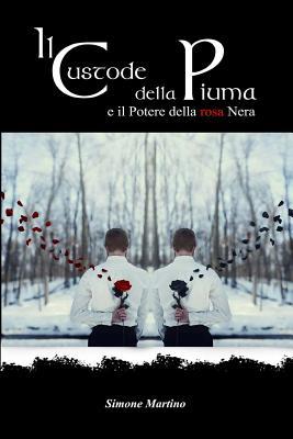 IL CUSTODE DELLA PIUMA (saga completa volume unico): e il Potere della rosa Nera di Simone Martino (Italian Edition)