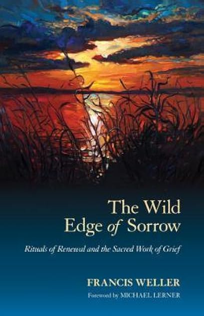 The Wild Edge of Sorrow: Rituals of Renewal and the Sacred Work of Grief