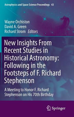 New Insights From Recent Studies in Historical Astronomy: Following in the Footsteps of F. Richard Stephenson: A Meeting to Honor F. Richard ... and Space Science Proceedings, 43) (Hardcover)