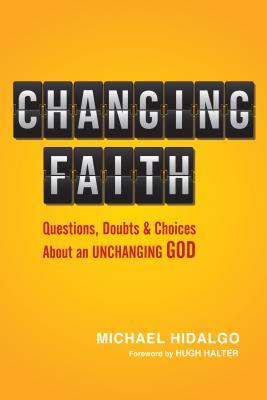 Changing Faith: Questions, Doubts and Choices About an Unchanging God