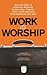 Work As Worship: How the CE...