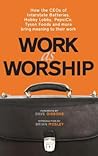 Work As Worship: How the CEOs of Interstate Batteries, Hobby Lobby, Pepsico, Tyson Foods and More, Bring Meaning to Their Work