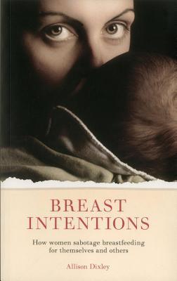 Breast Intentions: How Women Sabotage Breastfeeding for Themselves and Others