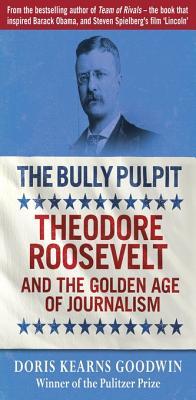 The Bully Pulpit: Theodore Roosevelt and the Golden Age of Journalism