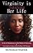 Virginity is Saving Her Life: A Life of Abstinence in the Midst of Adversity & Your Guide to Living a Life of Celibacy Till Marriage