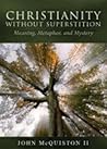 Christianity Without Superstition: Meaning, Metaphor, and Mystery Christianity Without Superstition: Meaning, Metaphor, and Mystery