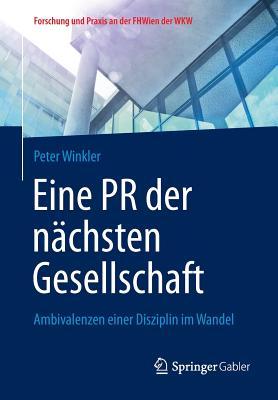 Eine PR der nächsten Gesellschaft: Ambivalenzen einer Disziplin im Wandel (Forschung und Praxis an der FHWien der WKW) (German Edition)