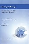 Managing Change: Changing the Role of Top Public Servants (Managing the Public Service: Strategies for Improvement Series)