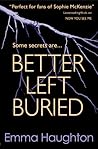 Better Left Buried by Emma Haughton Better Left Buried by Emma Haughton