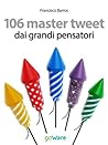 106 master tweet dai grandi pensatori sulla cultura, l’esistenza, la politica, il pensiero e la società... debitamente commentati (tweet 106 Vol. 9) (Italian Edition) 106 master tweet dai grandi pensatori sulla cultura, l’esistenza, la politica, il pensiero e la società... debitamente commentati (tweet 106 Vol. 9) (Italian Edition)