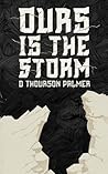 Ours is the Storm by D. Thourson Palmer