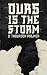 Ours Is the Storm