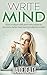 Write Mind: How To Align With Your Core Values To Become A Better And More Productive Writer