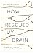 How I Rescued My Brain: a psychologist's remarkable recovery from stroke and trauma