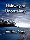 Halfway to Uncertainty