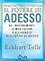 Come mettere in pratica Il Potere di Adesso: Gli insegnamenti, le meditazioni e gli esercizi di Il potere di adesso (Italian Edition)