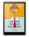 Auf zwei Flügeln zum Glück: Die Verschmelzung östlicher und westlicher Denkweisen (German Edition)
