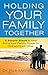 Holding Your Family Together: 5 Simple Steps to Help Bring Your Family Closer to God and Each Other