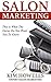 Salon Marketing This is What The Gurus Do Not Want You To Know by Kim Howells