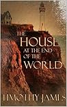 The House At The End Of The World by Timothy James The House At The End Of The World by Timothy James