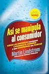 Así se manipula al consumidor by Martin Lindstrom