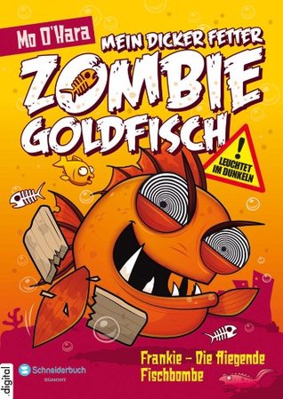 Frankie - Die fliegende Fischbombe (Mein dicker fetter Zombie-Goldfisch #5)