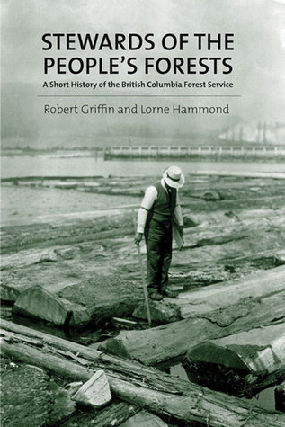 Stewards of the People's Forests: A Short History of the British Columbia Forest Service (Paperback)