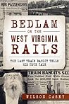 Bedlam on the West Virginia Rails: The Last Train Bandit Tells his True Tale (True Crime) Bedlam on the West Virginia Rails: The Last Train Bandit Tells his True Tale (True Crime)