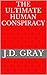 The Ultimate Human Conspiracy by J.D. Gray