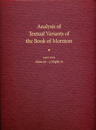 Analysis of Textual Variants of the Book of Mormon: Part Five: Alma 56-3 Nephi 18 (Book of Mormon Critical Text Project, Volume 4: Part 5)