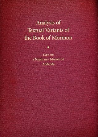 Analysis of Textual Variants of the Book of Mormon: Part Six: 3 Nephi 19-Moroni 10 (Book of Mormon Critical Text Project, Volume 4: Part 6)