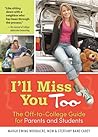 I'll Miss You Too: The Off-to-College Guide for Parents and Students I'll Miss You Too: The Off-to-College Guide for Parents and Students