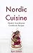 Nordic Cuisine: Modern Scandinavian Cookbook Viking Diet Recipes for Appetizer, Main Course and Desserts - Norwegian, Danish, Swedish, Icelandic and Finnish Kitchen