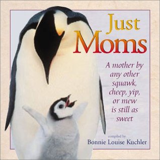 Just Moms : A Mother by Any Other Squawk, Cheep, Yip or Mew Is Still as Sweet (Hardcover)