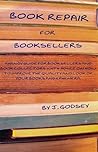 Book Repair for Booksellers: A Handy Guide for Booksellers and Book Collectors Offering Practical Advice on How to Improve the Quality and Look of Your Books and Ephemera
