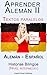 Aprender Alemán II Textos paralelos Historias Bilingüe (Nivel intermedio) Alemán - Español