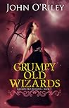 Grumpy Old Wizards by John O'Riley