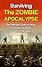 Surviving the ZOMBIE APOCALYPSE The ultimate guide on how to survive the night of the living dead.