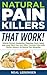 Natural Pain Killers That Work! Relieve Chronic Headaches, Migraines, Neck, Upper and Lower Back Pain, and Other Common Pains with Mother Nature’s All Natural Pain Remedies