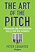 The Art of the Pitch: Persuasion and Presentation Skills that Win Business