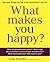 What Makes You Happy?: How small changes can lead to big improvements in your life
