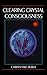 CLEARING CRYSTAL CONSCIOUSNESS by Christa Faye Burka