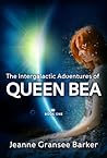 The Intergalactic Adventures of Queen Bea by Jeanne Gransee Barker