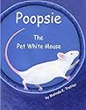 Poopsie the Pet White Mouse by Melinda K. Trotter