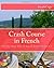 Crash Course in French: The Quickest Way to Learn Essential French
